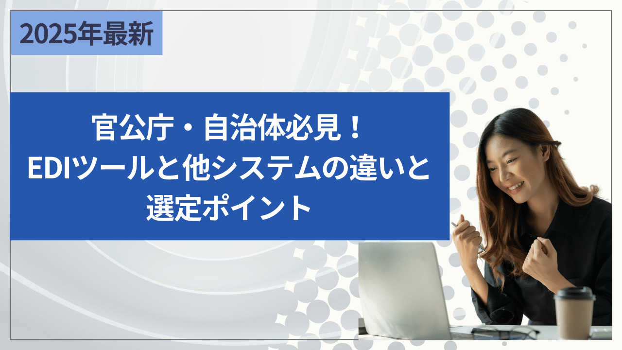 官公庁・自治体必見！EDIツールと他システムの違いと選定ポイント