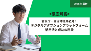 官公庁・自治体職員必見！デジタルアダプションプラットフォーム活用法と成功の秘訣