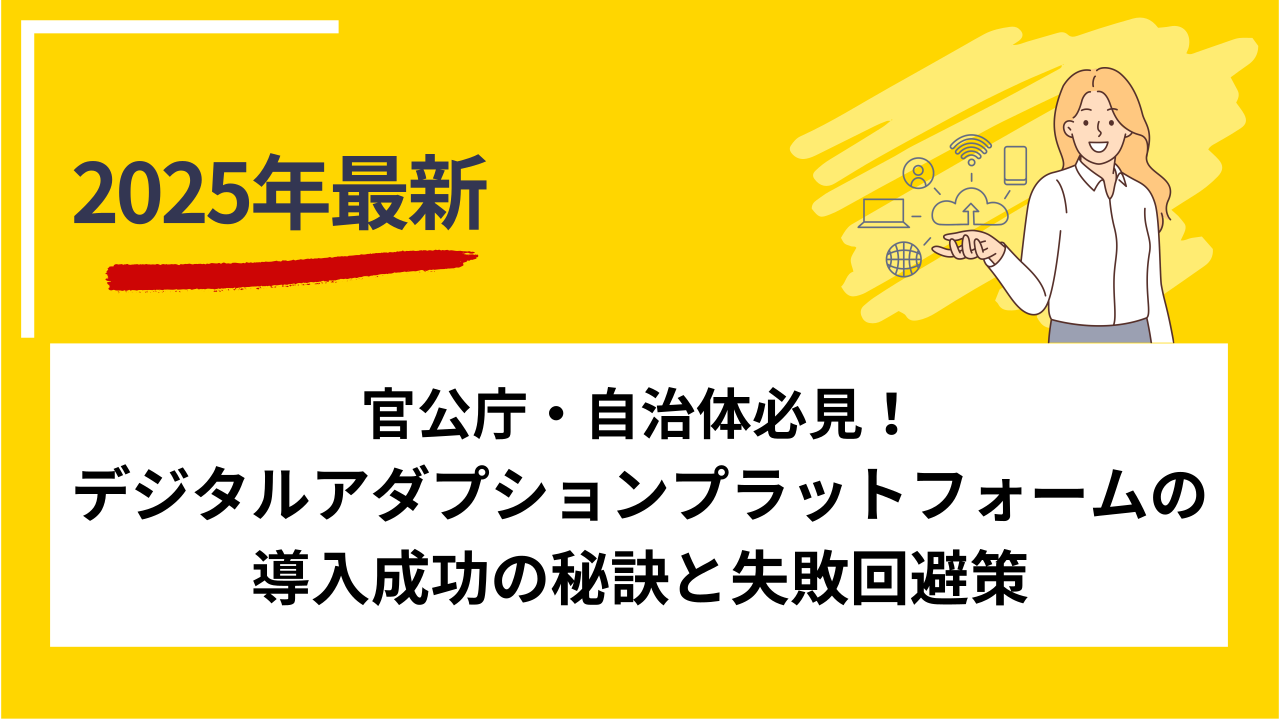 官公庁・自治体必見！デジタルアダプションプラットフォームの導入成功の秘訣と失敗回避策