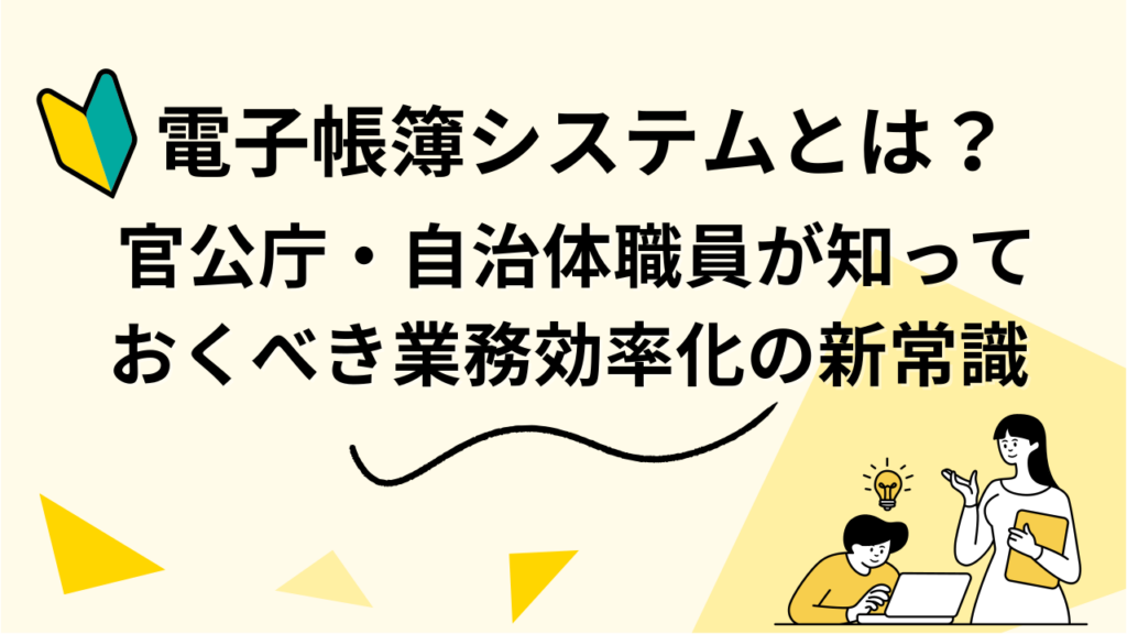 電子帳簿システムとは？ 官公庁・自治体職員が知っておくべき業務効率化の新常識