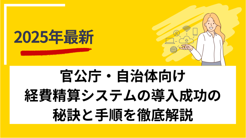 官公庁・自治体向け経費精算システムの導入成功の秘訣と手順を徹底解説