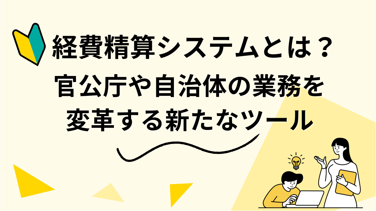 経費精算システムとは？ 官公庁や自治体の業務を変革する新たなツール