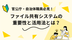 官公庁・自治体職員必見！ファイル共有システムの重要性と活用法とは？