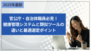 官公庁・自治体職員必見！健康管理システムと類似ツールの違いと最適選定ポイント