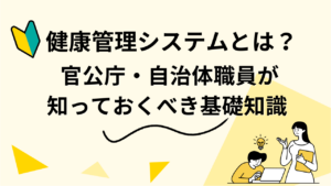 健康管理システムとは？ 官公庁・自治体職員が知っておくべき基礎知識