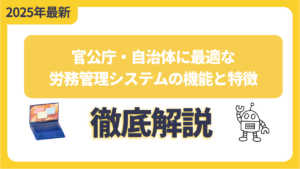官公庁・自治体に最適な労務管理システムの機能と特徴を徹底解説！