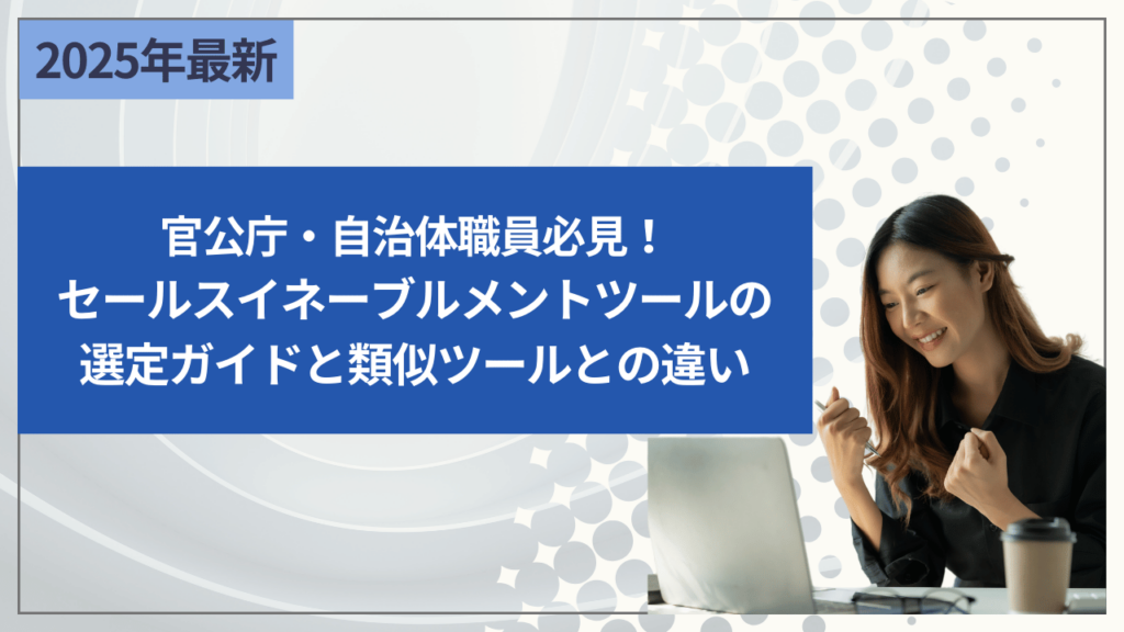 官公庁・自治体職員必見！セールスイネーブルメントツールの選定ガイドと類似ツールとの違い