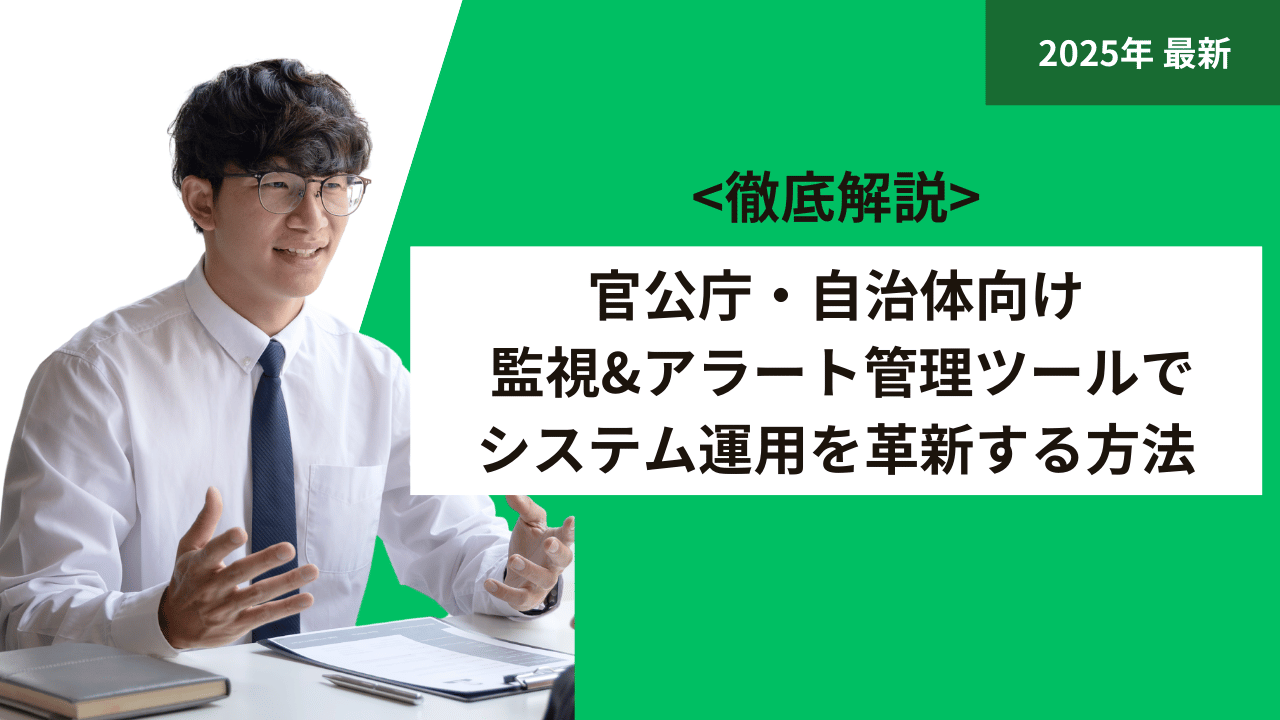 官公庁・自治体向け: 監視&アラート管理ツールでシステム運用を革新する方法