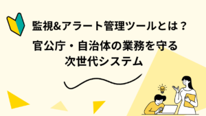 監視&アラート管理ツールとは？ 官公庁・自治体の業務を守る次世代システム